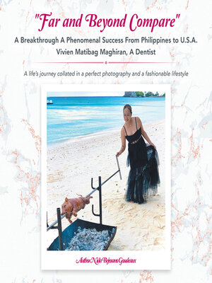 cover image of "Far and Beyond Compare" a Breakthrough a Phenomenal Success from Philippines to U.S.A. Vivien Matibag Maghiran, a Dentist